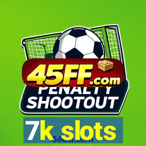 7k slots